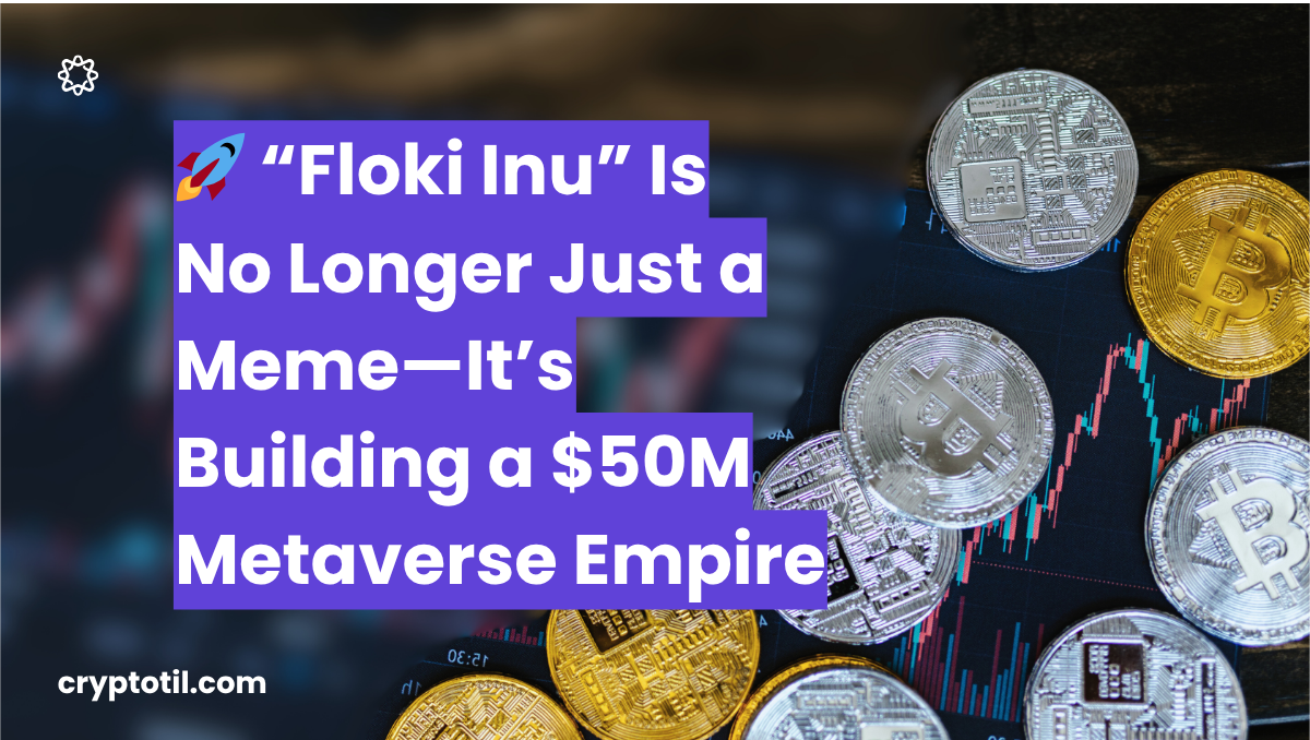“Floki Inu” Is No Longer Just a Meme—It’s Building a $50M Metaverse Empire to Movement