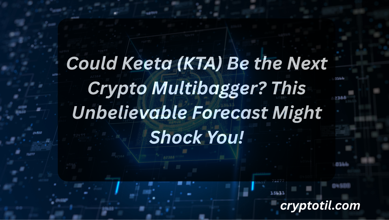 Could Keeta (KTA) Be the Next Crypto Multibagger? This Unbelievable Forecast Might Shock You!