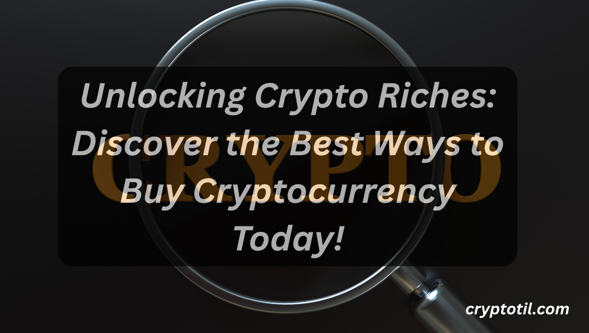 Unlocking Crypto Riches: Discover the Best Ways to Buy Cryptocurrency Today!