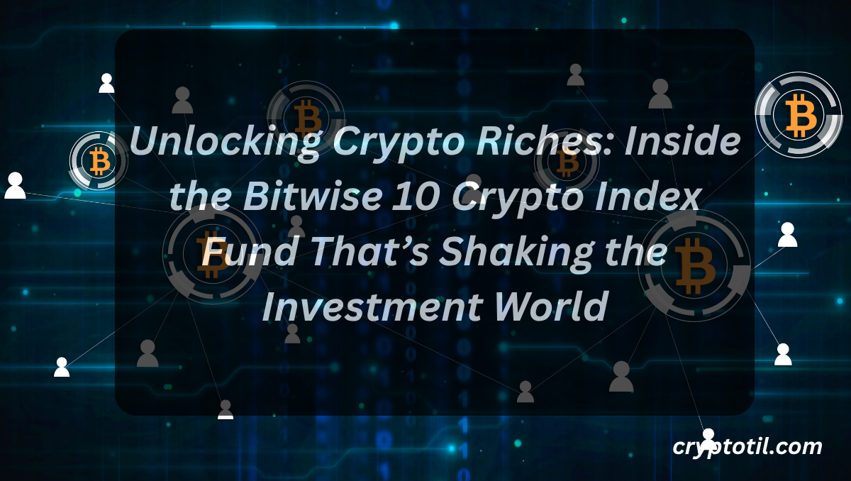 Unlocking Crypto Riches: Inside the Bitwise 10 Crypto Index Fund That’s Shaking the Investment World