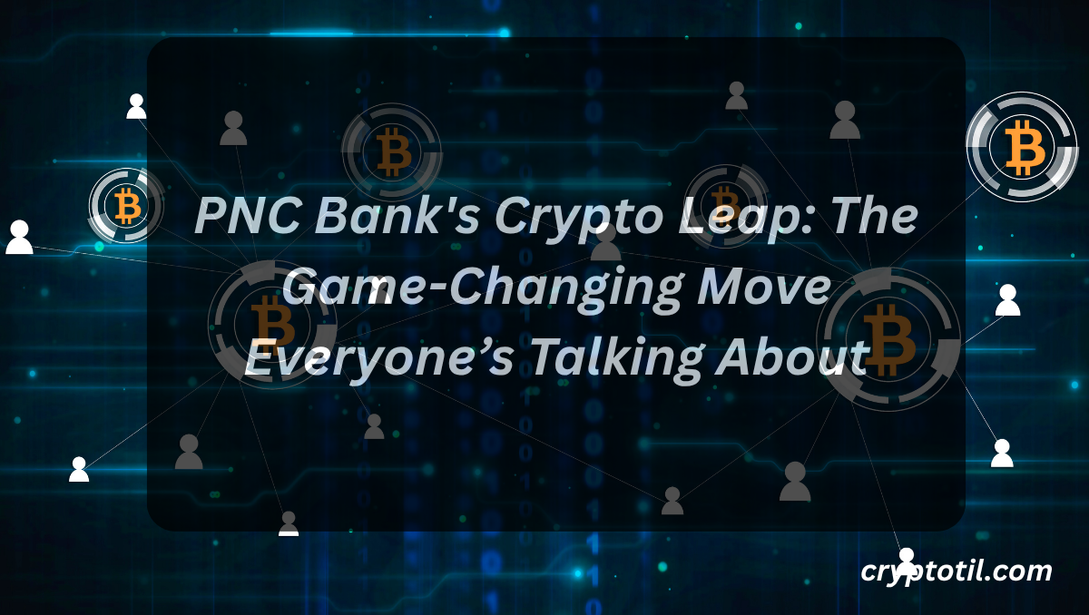 PNC Bank’s Crypto Leap: The Game-Changing Move Everyone’s Talking About