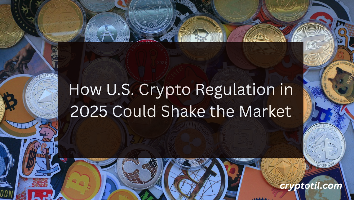 How U.S. Crypto Regulation in 2025 Could Shake the Market